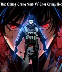 Đặc Chủng Trùng Sinh Về Thời Trung Học